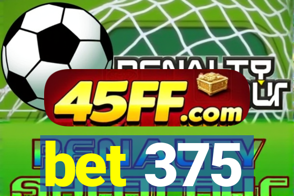 bet 375